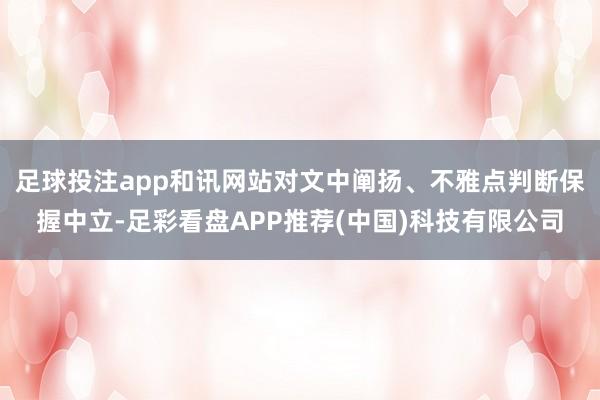 足球投注app和讯网站对文中阐扬、不雅点判断保握中立-足彩看盘APP推荐(中国)科技有限公司
